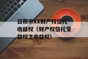 日照市XX财产权信托收益权（财产权信托受益权之收益权）