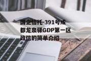 国企信托-391号成都龙泉驿GDP第一区政信的简单介绍