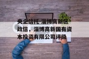 央企信托-淄博高新区政信，淄博高新国有资本投资有限公司评级