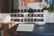 天津市北辰城乡发展政府债定融（天津北辰区产城融合示范区规划图）