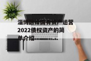 淄博融锋国有资产运营2022债权资产的简单介绍