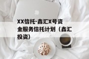 XX信托-鑫汇X号资金服务信托计划（鑫汇投资）