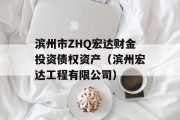 滨州市ZHQ宏达财金投资债权资产（滨州宏达工程有限公司）