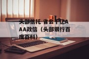 头部信托-省会千亿AAA政信（头部银行百度百科）