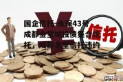 国企信托-永保43号成都金堂城投债集合信托，成都金堂信托违约