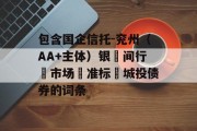 包含国企信托-兖州（AA+主体）银‮间行‬市场‮准标‬城投债券的词条