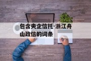 包含央企信托-浙江舟山政信的词条