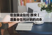 包含国企信托-西安浐灞集合信托计划的词条