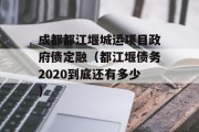 成都都江堰城运项目政府债定融（都江堰债务2020到底还有多少）