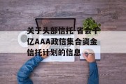 关于头部信托-省会千亿AAA政信集合资金信托计划的信息