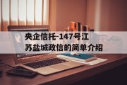 央企信托-147号江苏盐城政信的简单介绍