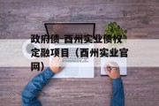 政府债-酉州实业债权定融项目（酉州实业官网）