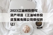 2023江油城投债权资产项目（江油城市投资发展有限公司债权转让）