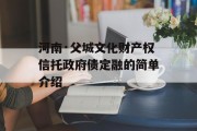 河南·父城文化财产权信托政府债定融的简单介绍