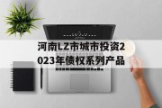 河南LZ市城市投资2023年债权系列产品