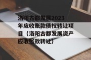 洛阳古都发展2023年应收账款债权转让项目（洛阳古都发展资产应收账款转让）