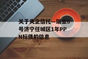 关于央企信托—瑞业8号济宁任城区1年PPN标债的信息