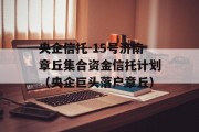 央企信托-15号济南章丘集合资金信托计划（央企巨头落户章丘）