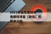 2023年山东晟润水务债权项目【政信】的简单介绍