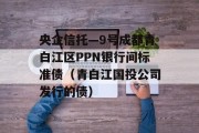 央企信托—9号成都青白江区PPN银行间标准债（青白江国投公司发行的债）