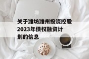 关于潍坊潍州投资控股2023年债权融资计划的信息