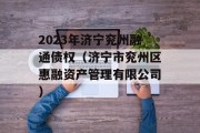 2023年济宁兖州融通债权（济宁市兖州区惠融资产管理有限公司）