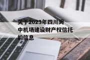 关于2023年四川阆中机场建设财产权信托的信息