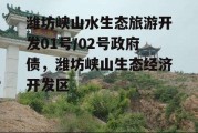 潍坊峡山水生态旅游开发01号/02号政府债，潍坊峡山生态经济开发区