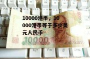 10000港币，10000港币等于多少美元人民币