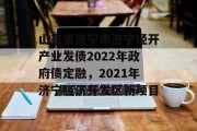 山东省济宁市济宁经开产业发债2022年政府债定融，2021年济宁经济开发区新项目