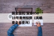 国企信托-安泰05019号青州标债（天眼查企业查询）