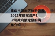 重庆市潼南区旅游开发2022年债权资产1-2号政府债定融的简单介绍