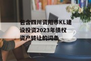 包含四川资阳市KL建设投资2023年债权资产转让的词条