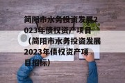 简阳市水务投资发展2023年债权资产项目（简阳市水务投资发展2023年债权资产项目招标）