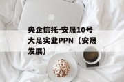 央企信托-安晟10号大足实业PPN（安晟发展）