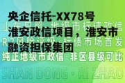 央企信托-XX78号淮安政信项目，淮安市融资担保集团