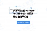 央企+国企信托—日照市LS区市政工程信托计划的简单介绍