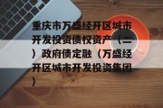 重庆市万盛经开区城市开发投资债权资产（二）政府债定融（万盛经开区城市开发投资集团）