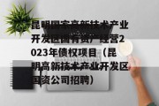 昆明国家高新技术产业开发区国有资产经营2023年债权项目（昆明高新技术产业开发区国资公司招聘）