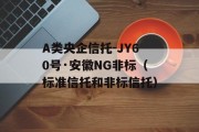 A类央企信托-JY60号·安徽NG非标（标准信托和非标信托）