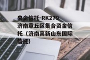 央企信托-RK279济南章丘区集合资金信托（济南高新山东国际信托）