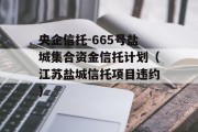 央企信托-665号盐城集合资金信托计划（江苏盐城信托项目违约）