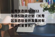 长寿生态旅业2022年债权融资计划（长寿区生态旅业开发集团有限公司董事长）