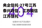 央企信托-27号江苏泰兴政信，江苏国信 江苏信托