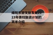 绵阳东游文旅发展2023年债权融资计划的简单介绍