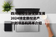 四川绵阳东游文旅发展2024特定债权资产计划项目的简单介绍