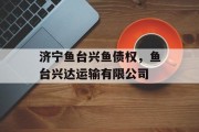 济宁鱼台兴鱼债权，鱼台兴达运输有限公司