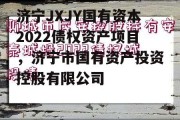 济宁JXJY国有资本2022债权资产项目，济宁市国有资产投资控股有限公司