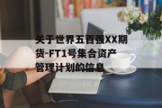 关于世界五百强XX期货-FT1号集合资产管理计划的信息