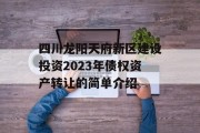 四川龙阳天府新区建设投资2023年债权资产转让的简单介绍